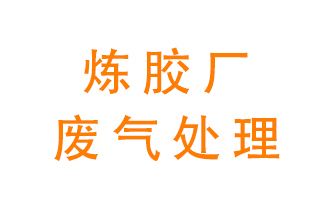 煉膠廠廢氣怎么處理？